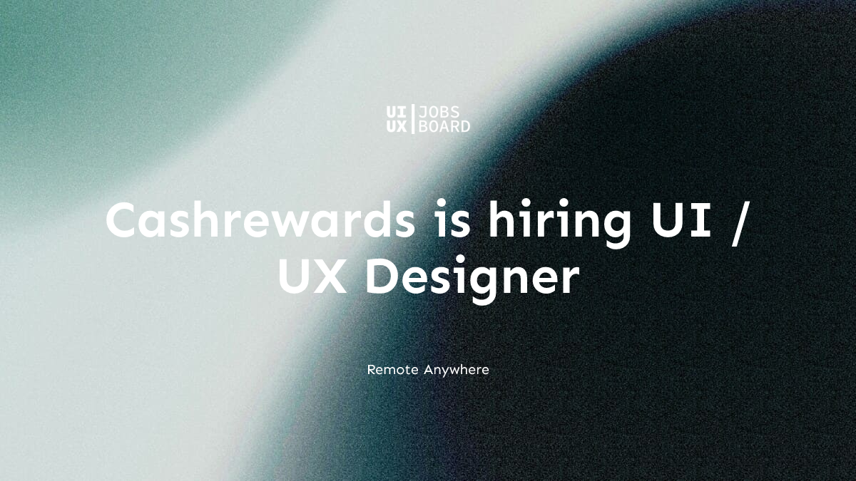 Remote UI / UX Designer at Cashrewards in Anywhere