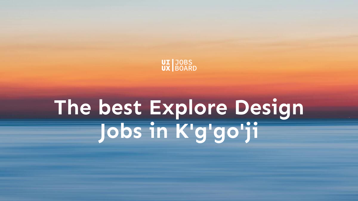Design Jobs (UX, Product Design, Research) in K'g'go'ji